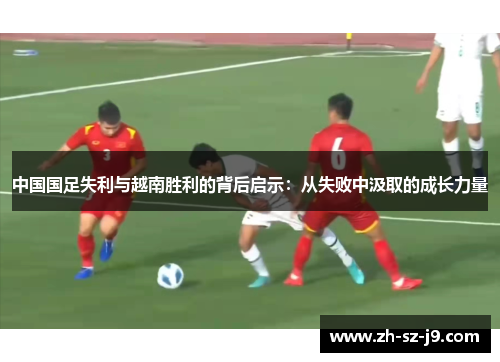 中国国足失利与越南胜利的背后启示：从失败中汲取的成长力量