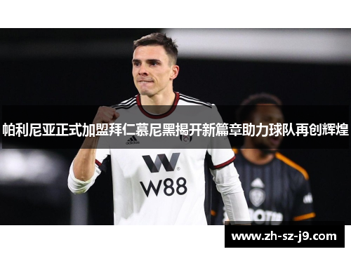 帕利尼亚正式加盟拜仁慕尼黑揭开新篇章助力球队再创辉煌 帕利尼亚正式加盟拜仁慕尼黑揭开新篇章助力球队再创辉煌