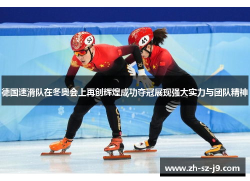 德国速滑队在冬奥会上再创辉煌成功夺冠展现强大实力与团队精神 德国速滑队在冬奥会上再创辉煌成功夺冠展现强大实力与团队精神