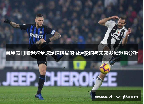 意甲豪门崛起对全球足球格局的深远影响与未来发展趋势分析 意甲豪门崛起对全球足球格局的深远影响与未来发展趋势分析