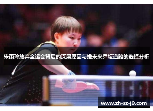 朱雨玲放弃全运会背后的深层原因与她未来乒坛道路的选择分析 朱雨玲放弃全运会背后的深层原因与她未来乒坛道路的选择分析