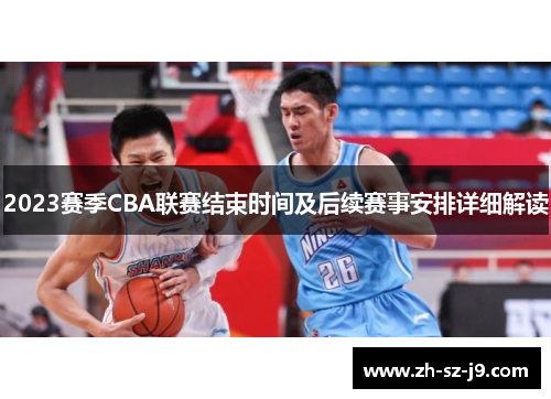 2023赛季CBA联赛结束时间及后续赛事安排详细解读 2023赛季CBA联赛结束时间及后续赛事安排详细解读