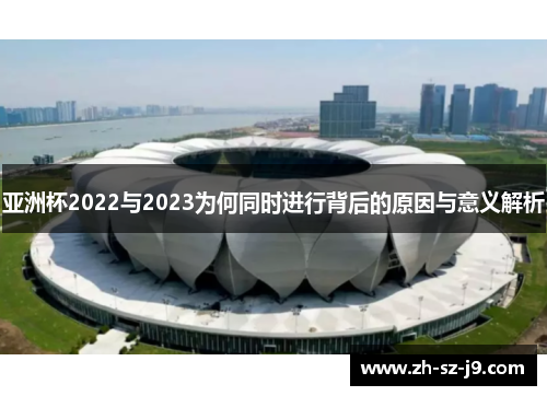 亚洲杯2022与2023为何同时进行背后的原因与意义解析