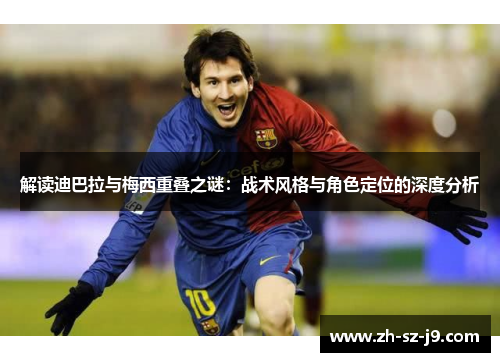 解读迪巴拉与梅西重叠之谜：战术风格与角色定位的深度分析