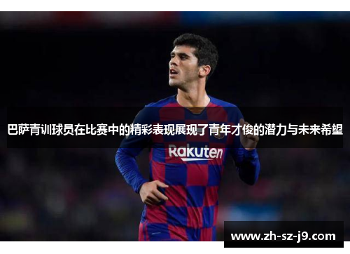 巴萨青训球员在比赛中的精彩表现展现了青年才俊的潜力与未来希望 巴萨青训球员在比赛中的精彩表现展现了青年才俊的潜力与未来希望
