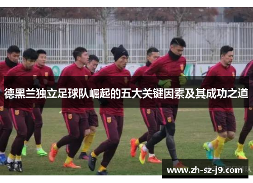 德黑兰独立足球队崛起的五大关键因素及其成功之道