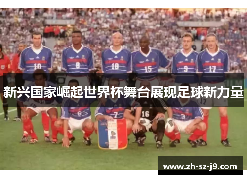 新兴国家崛起世界杯舞台展现足球新力量