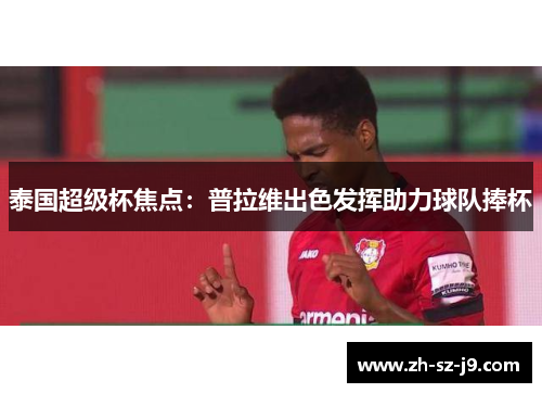 泰国超级杯焦点：普拉维出色发挥助力球队捧杯