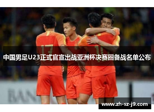 中国男足U23正式官宣出战亚洲杯决赛圈备战名单公布