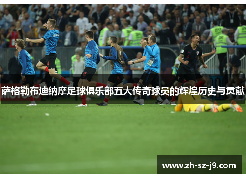 萨格勒布迪纳摩足球俱乐部五大传奇球员的辉煌历史与贡献