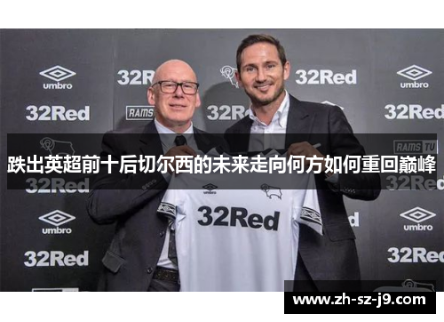跌出英超前十后切尔西的未来走向何方如何重回巅峰 跌出英超前十后切尔西的未来走向何方如何重回巅峰