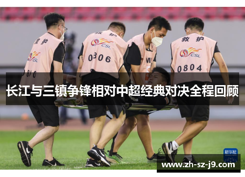 长江与三镇争锋相对中超经典对决全程回顾 长江与三镇争锋相对中超经典对决全程回顾