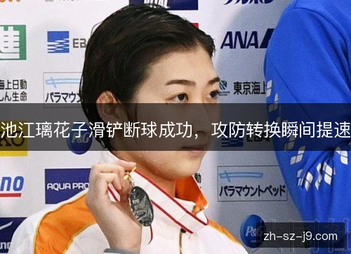 池江璃花子滑铲断球成功,攻防转换瞬间提速 池江璃花子滑铲断球成功,攻防转换瞬间提速